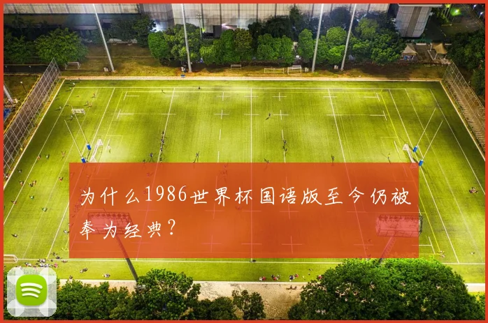 为什么1986世界杯国语版至今仍被奉为经典？
